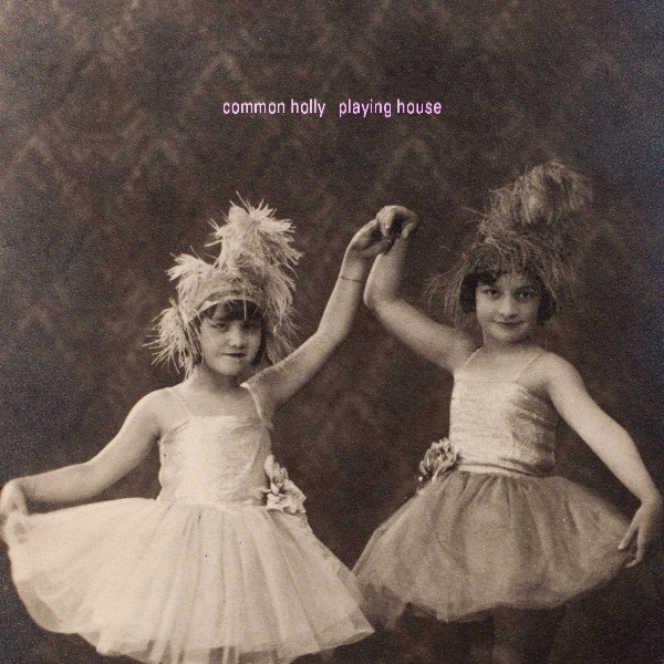 REVIEW: Common Holly’s “Playing House”