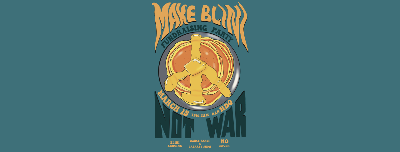 MAKE BLINI NOT WAR: Anti-war fundraising party